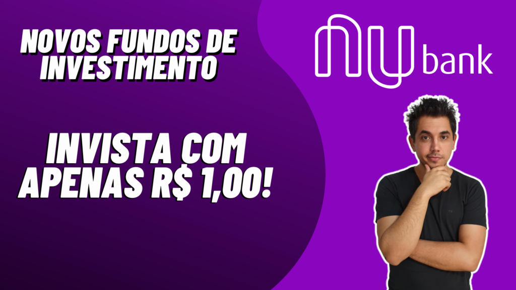Invista Pelo NUBANK Com Apenas 1 Real Conhe a Os Novos Fundos De
